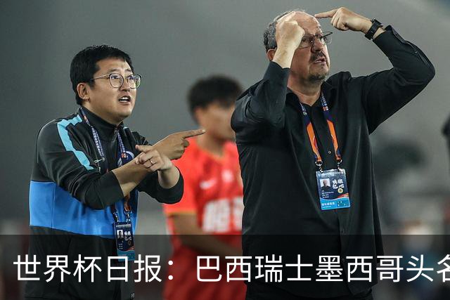 世界杯日报：巴西瑞士墨西哥头名晋级 韩国意外输球出线待定