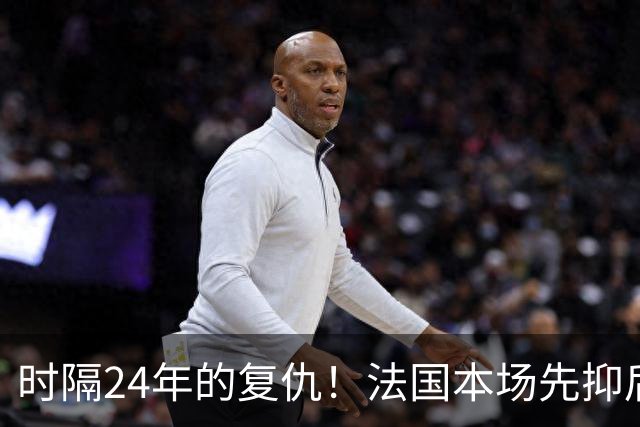 时隔24年的复仇！法国本场先抑后扬 一扫韩日世界杯阴霾