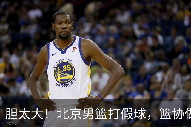 胆太大！北京男篮打假球，篮协做出处罚，这可是中国男篮人才摇篮